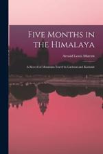 Five Months in the Himalaya: A Record of Mountain Travel in Garhwal and Kashmir