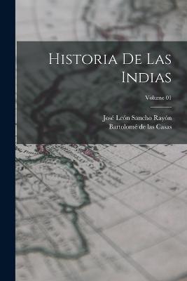 Historia de las Indias; Volume 01 - Bartolome de Las Casas,Jose Leon Sancho Rayon - cover
