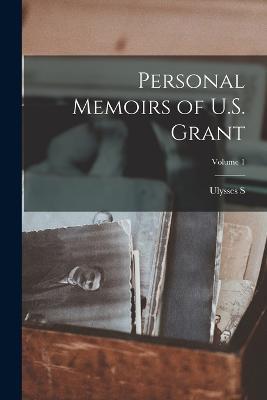 Personal Memoirs of U.S. Grant; Volume 1 - Ulysses S 1822-1885 Grant - cover