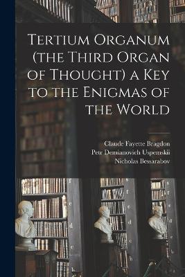 Tertium Organum (the Third Organ of Thought) a key to the Enigmas of the World - Claude Fayette Bragdon,Petr Demianovich Uspemskii,Nicholas Bessarabov - cover