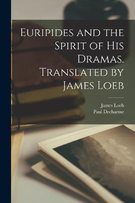 Euripides and the Spirit of his Dramas. Translated by James Loeb - James Loeb,Paul Decharme - cover