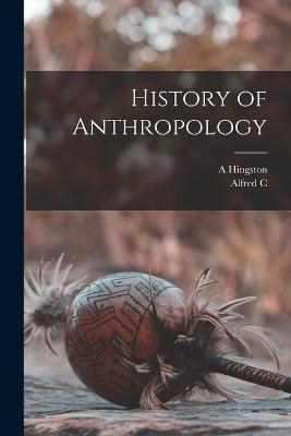 History of Anthropology - Alfred C 1855-1940 Haddon,A Hingston B 1874 Quiggin - cover