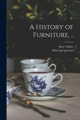 A History of Furniture, .. - Bury Palliser,Albert Jacquemart - cover