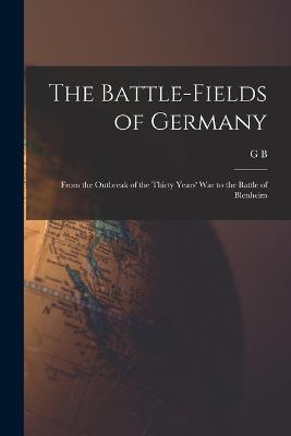 The Battle-fields of Germany: From the Outbreak of the Thirty Years' War to the Battle of Blenheim - G B 1825-1898 Malleson - cover