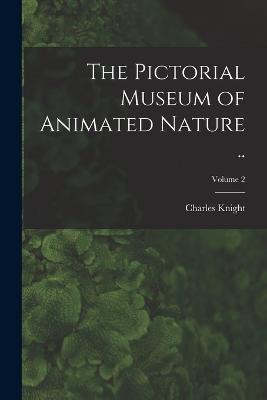 The Pictorial Museum of Animated Nature ..; Volume 2 - Charles Knight - cover