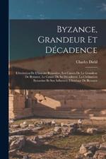 Byzance, grandeur et décadence; l'évolution de l'histoire byzantine, les causes de la grandeur de Byzance, le causes de sa décadence, la civilisation byzantine et son influence, l'heritage de Byzance