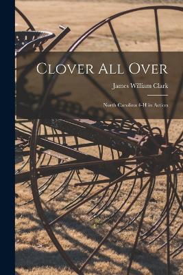 Clover all Over: North Carolina 4-H in Action - James William Clark - cover