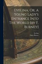 Evelina, Or, A Young Lady's Entrance Into The World [by F. Burney]