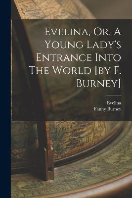 Evelina, Or, A Young Lady's Entrance Into The World [by F. Burney] - Fanny Burney,Evelina (Fict Name ) - cover