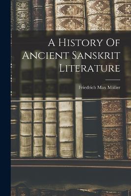 A History Of Ancient Sanskrit Literature - Friedrich Max Müller - cover