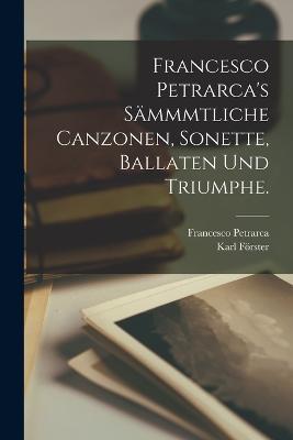 Francesco Petrarca's Sammmtliche Canzonen, Sonette, Ballaten und Triumphe. - Francesco Petrarca,Karl Foerster - cover