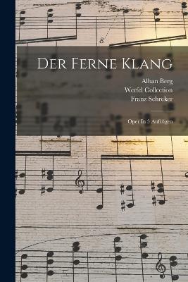 Der Ferne Klang: Oper In 3 Aufzugen - Franz Schreker,Alban Berg,Werfel Collection - cover