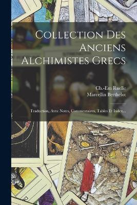 Collection Des Anciens Alchimistes Grecs: Traduction, Avec Notes, Commentaires, Tables Et Index... - Charles Emile Ruelle,Marcellin Berthelot - cover