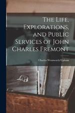 The Life, Explorations, and Public Services of John Charles Fremont