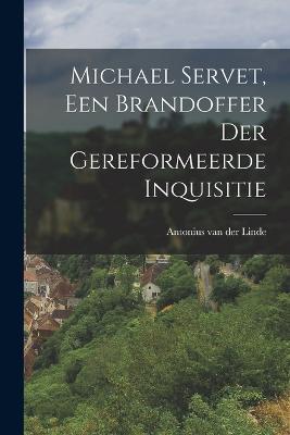 Michael Servet, een Brandoffer der Gereformeerde Inquisitie - Antonius Van Der Linde - cover