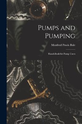 Pumps and Pumping: Hand-book for Pump Users - Manfred Powis Bale - cover