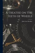 A Treatise on the Teeth of Wheels