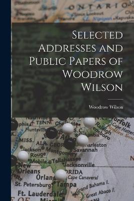 Selected Addresses and Public Papers of Woodrow Wilson - Woodrow Wilson - cover