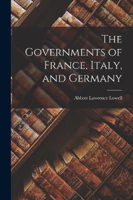 The Governments of France, Italy, and Germany - Abbott Lawrence Lowell - cover