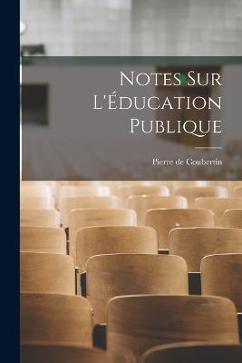 Notes sur L'Éducation Publique - Pierre De Coubertin - cover