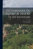 Dictionnaire du Patois de Lille et de ses Environs - Pierre Legrand - cover