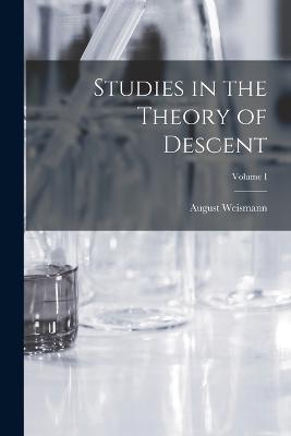Studies in the Theory of Descent; Volume I - Weismann August - cover