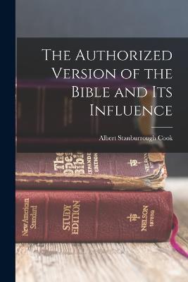 The Authorized Version of the Bible and Its Influence - Albert Stanburrough Cook - cover