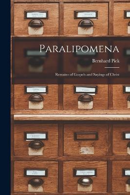 Paralipomena: Remains of Gospels and Sayings of Christ - Pick Bernhard - cover