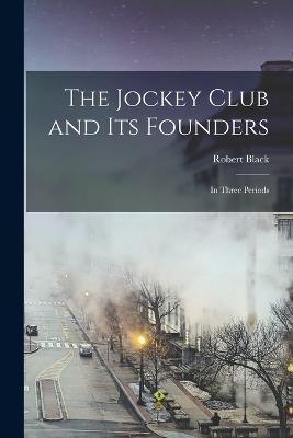 The Jockey Club and its Founders: In Three Periods - Robert Black - cover