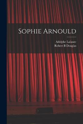 Sophie Arnould - Adolphe Lalauze,Robert B Douglas - cover