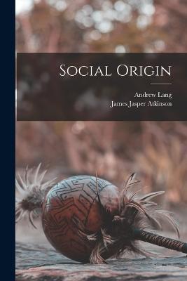 Social Origin - Andrew Lang,James Jasper Atkinson - cover