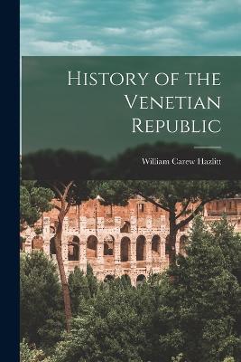 History of the Venetian Republic - William Carew Hazlitt - cover