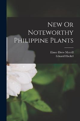 New Or Noteworthy Philippine Plants - Elmer Drew Merrill,Eduard Hackel - cover