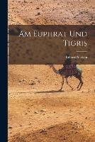 Am Euphrat Und Tigris - Eduard Sachau - cover