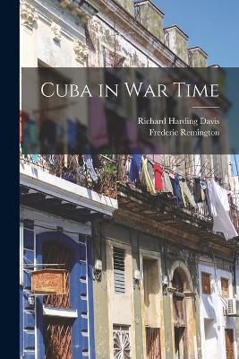 Cuba in War Time - Richard Harding Davis,Frederic Remington - cover