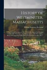 History of Westminster, Massachusetts: (First Named Narragansett No. 2) From the Date of the Original Grant of the Township to the Present Time, 1728-1893: With a Biographic-Genealogical Register of Its Principal Families, Part 1