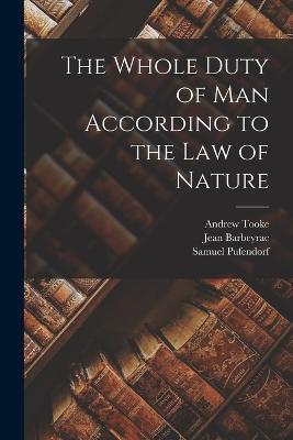 The Whole Duty of Man According to the Law of Nature - Samuel Pufendorf,Jean Barbeyrac,Andrew Tooke - cover