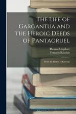 The Life of Gargantua and the Heroic Deeds of Pantagruel: From the French of Rabelais