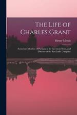 The Life of Charles Grant: Sometime Member of Parliament for Inverness-Shire, and Director of the East India Company