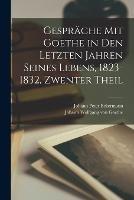 Gesprache Mit Goethe in Den Letzten Jahren Seines Lebens, 1823-1832, Zwenter Theil - Johann Wolfgang Von Goethe,Johann Peter Eckermann - cover