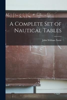 A Complete Set of Nautical Tables - John William Norie - cover