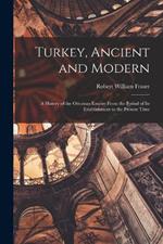 Turkey, Ancient and Modern: A History of the Ottoman Empire From the Period of Its Establishment to the Present Time