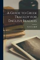 A Guide to Greek Tragedy for English Readers - Lewis Campbell - cover