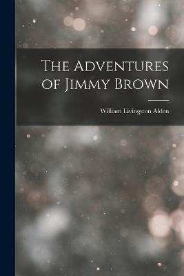 The Adventures of Jimmy Brown - William Livingston Alden - cover