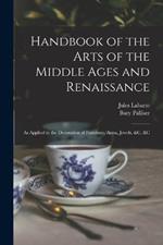 Handbook of the Arts of the Middle Ages and Renaissance: As Applied to the Decoration of Furniture, Arms, Jewels, &c. &c