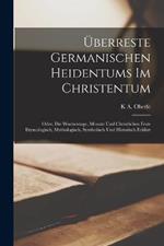 Überreste Germanischen Heidentums Im Christentum: Oder, Die Wochentage, Monate Und Christlichen Feste Etymologisch, Mythologisch, Symbolisch Und Historisch Erklärt