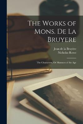 The Works of Mons. De La Bruyere: The Characters, Or Manners of the Age - Jean de la Bruyere,Nicholas Rowe - cover