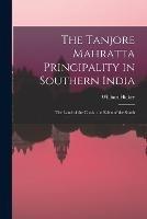 The Tanjore Mahratta Principality in Southern India: The Land of the Chola, the Eden of the South