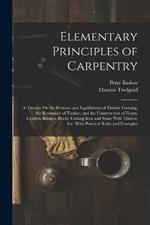 Elementary Principles of Carpentry: A Treatise On the Pressure and Equilibrium of Timber Framing, the Resistance of Timber, and the Construction of Floors, Centres, Bridges, Roofs; Uniting Iron and Stone With Timber, Etc. With Practical Rules and Examples