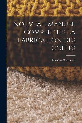 Nouveau Manuel Complet De La Fabrication Des Colles - Francois Malepeyre - cover